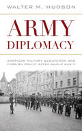 Army Diplomacy: American Military Occupation and Foreign Policy after World War II
