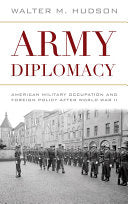 Army Diplomacy: American Military Occupation and Foreign Policy after World War II