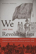We are the Revolutionists: German-speaking Immigrants & American Abolitionists After 1848