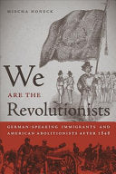 We are the Revolutionists: German-speaking Immigrants & American Abolitionists After 1848