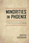 Minorities in Phoenix: A Profile of Mexican American, Chinese American, and African American Communities, 1860-1992