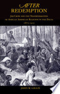 After Redemption: Jim Crow and the Transformation of African American Religion in the Delta, 1875-1915