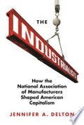 The Industrialists: How the National Association of Manufacturers Shaped American Capitalism