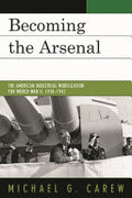 Becoming the Arsenal: The American Industrial Mobilization for World War II, 1938-1942