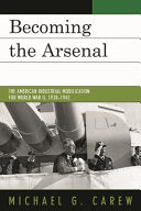 Becoming the Arsenal: The American Industrial Mobilization for World War II, 1938-1942