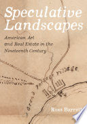 Speculative Landscapes: American Art and Real Estate in the Nineteenth Century