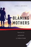 Blaming Mothers: American Law and the Risks to Children’s Health