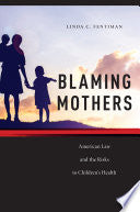 Blaming Mothers: American Law and the Risks to Children’s Health