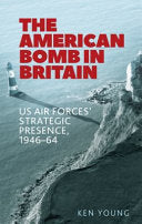 The American Bomb in Britain: US Air Forces' Strategic Presence, 1946-64