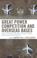 Great Power Competition and Overseas Bases: Chinese, Russian, and American Force Posture in the Twenty-First Century