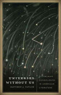 Universes Without Us: Posthuman Cosmologies in American Literature