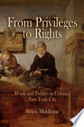 From Privileges to Rights: Work and Politics in Colonial New York City