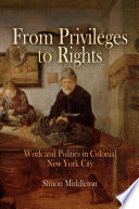 From Privileges to Rights: Work and Politics in Colonial New York City