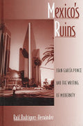 Mexico's Ruins: Juan Garcia Ponce and the Writing of Modernity