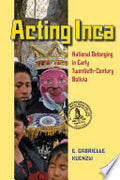 Acting Inca: National Belonging in Early Twentieth-Century Bolivia