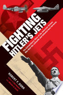 Fighting Hitler's Jets: The Extraordinary Story of the American Airmen Who Beat the Luftwaffe and Defeated Nazi Germany