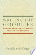 Writing the Goodlife: Mexican American Literature and the Environment