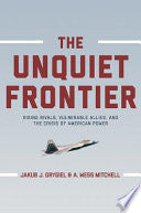 The Unquiet Frontier: Rising Rivals, Vulnerable Allies, and the Crisis of American Power