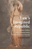 Law's Imagined Republic: Popular Politics and Criminal Justice in Revolutionary America