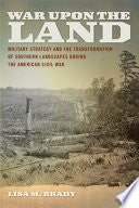 War Upon the Land: Military Strategy and the Transformation of Southern Landscapes During the American Civil War