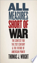 All Measures Short of War: The Contest for the Twenty-first Century and the Future of American Power
