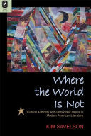 Where the World is Not: Cultural Authority and Democratic Desire in Modern American Literature