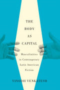 The Body as Capital: Masculinities in Contemporary Latin American Fiction