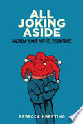 All Joking Aside: American Humor and Its Discontents