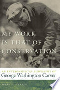 My Work Is That of Conservation: An Environmental Biography of George Washington Carver