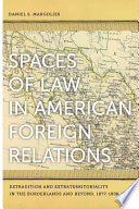 Spaces of Law in American Foreign Relations: Extradition and Extraterritoriality in the Borderlands and Beyond, 1877-1898