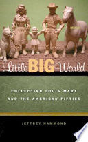 Little Big World: Collecting Louis Marx and the American Fifties