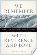 We Remember with Reverence and Love: American Jews and the Myth of Silence After the Holocaust, 1945-1962