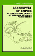 Bankruptcy of Empire: Mexican Silver and the Wars Between Spain, Britain and France, 1760-1810
