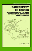 Bankruptcy of Empire: Mexican Silver and the Wars Between Spain, Britain and France, 1760-1810
