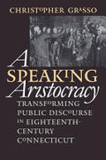 A Speaking Aristocracy: Transforming Public Discourse in Eighteenth-century Connecticut