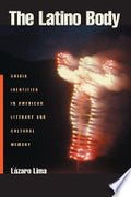 The Latino Body: Crisis Identities in American Literary and Cultural Memory