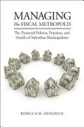 Managing the Fiscal Metropolis: The Financial Policies, Practices, and Health of Suburban Municipalities
