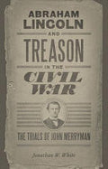 Abraham Lincoln and Treason in the Civil War: The Trials of John Merryman