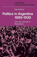 Politics in Argentina, 1890-1930: The Rise and Fall of Radicalism