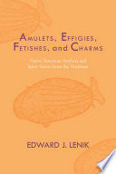 Amulets, Effigies, Fetishes, and Charms: Native American Artifacts and Spirit Stones from the Northeast