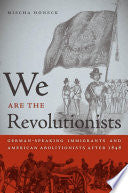 We Are the Revolutionists: German-Speaking Immigrants and American Abolitionists After 1848