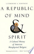 A Republic of Mind and Spirit: A Cultural History of American Metaphysical Religion