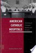 American Catholic Hospitals: A Century of Changing Markets and Missions