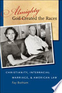Almighty God Created the Races: Christianity, Interracial Marriage, & American Law