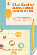 The End of American Childhood: A History of Parenting from Life on the Frontier to the Managed Child