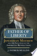 Father of Liberty: Jonathan Mayhew and the Principles of the American Revolution