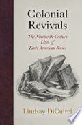 Colonial Revivals: The Nineteenth-Century Lives of Early American Books