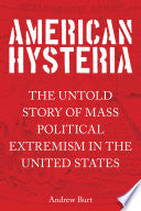American Hysteria: The Untold Story of Mass Political Extremism in the United States