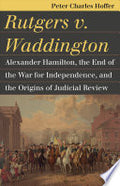 Rutgers v. Waddington: Alexander Hamilton, the End of the War for Independence, and the Origins of Judicial Review