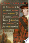 Dunmore's New World: The Extraordinary Life of a Royal Governor in Revolutionary America--with Jacobites, Counterfeiters, Land Schemes, Shipwrecks, Scalping, Indian Politics, Runaway Slaves, and Two Illegal Royal Weddings
